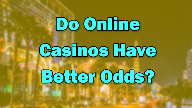 Do Online Casinos Have Better Odds?