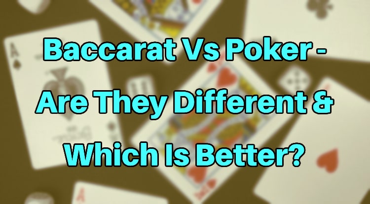 Baccarat Vs Poker - Are They Different & Which Is Better?