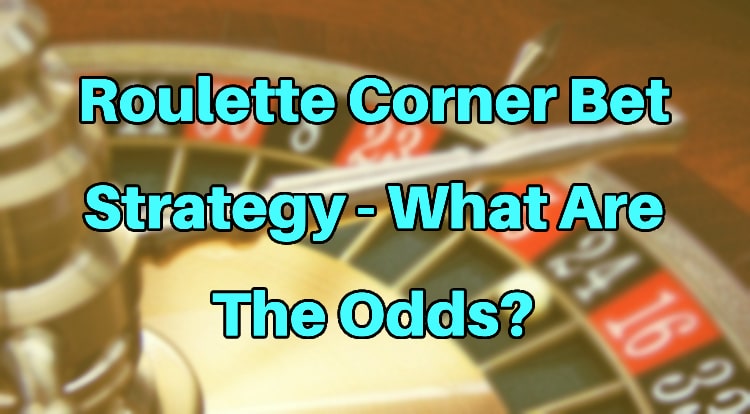 Roulette Corner Bet Strategy - What Are The Odds?