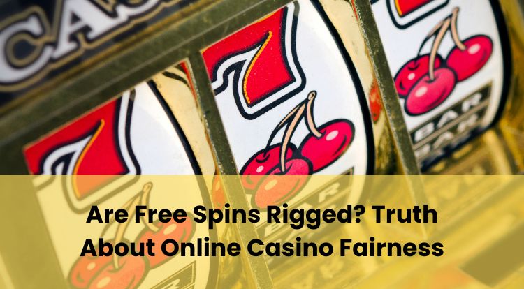 Are Free Spins Rigged? Truth About Online Casino Fairness