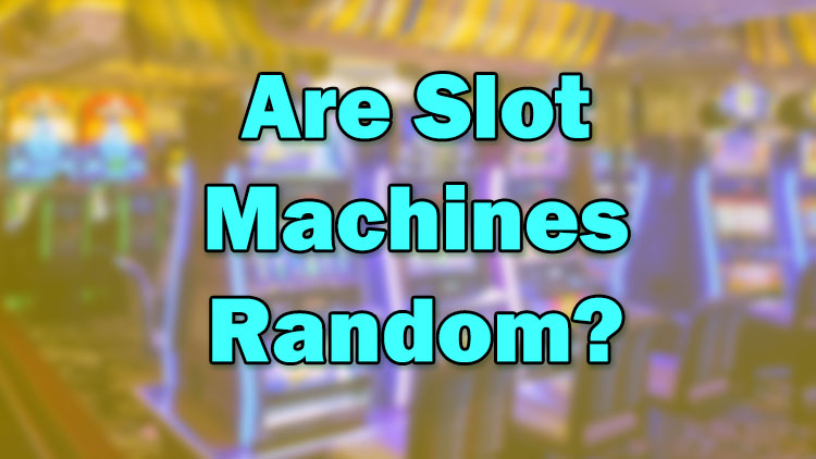 Are Slot Machines Random?