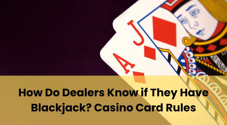 How Do Dealers Know if They Have Blackjack? Casino Card Rules