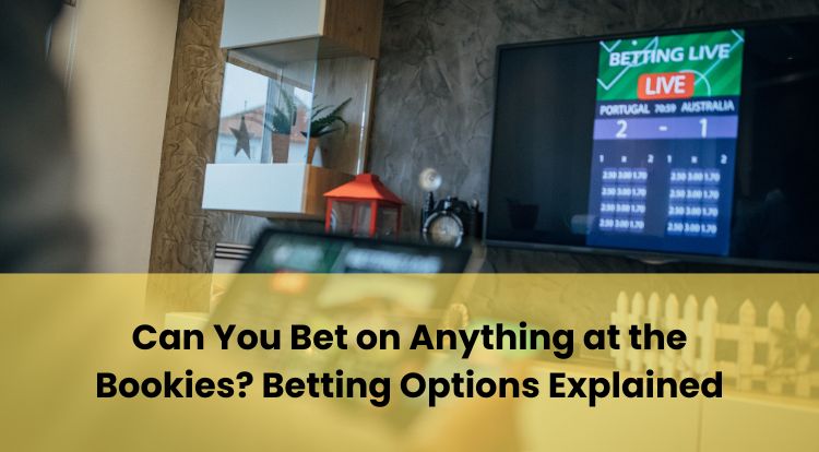 Can You Bet on Anything at the Bookies? Betting Options Explained