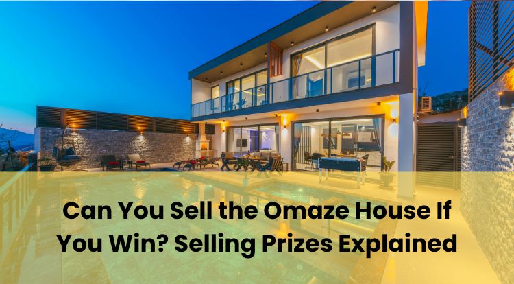 Can You Sell the Omaze House If You Win? Selling Prizes Explained
