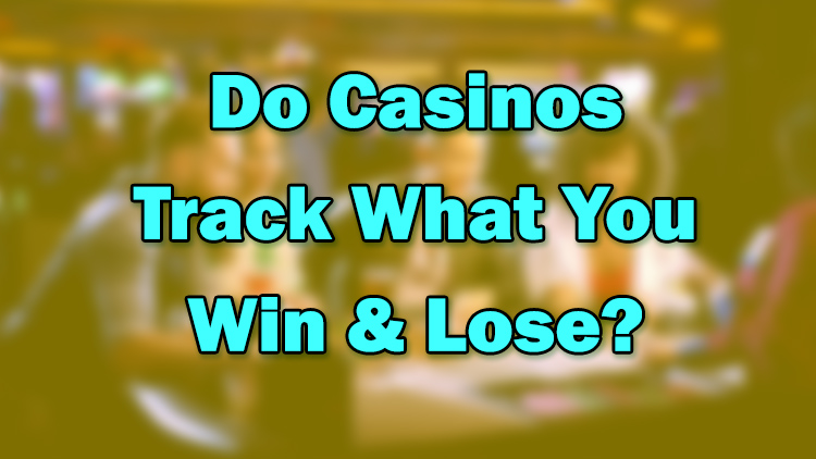 Do Casinos Track What You Win & Lose?