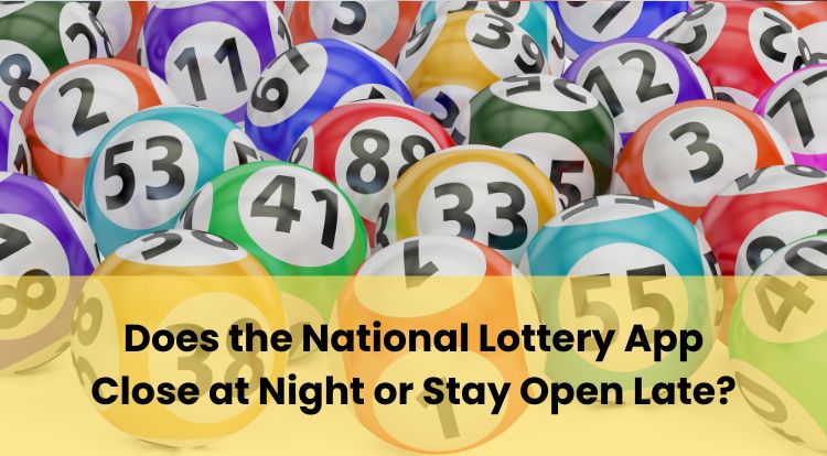 Does the National Lottery App Close at Night or Stay Open Late?