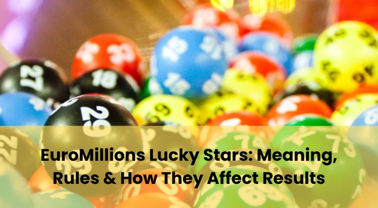 EuroMillions Lucky Stars: Meaning, Rules & How They Affect Results