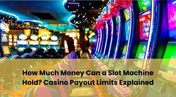 How Much Money Can a Slot Machine Hold? Casino Payout Limits Explained