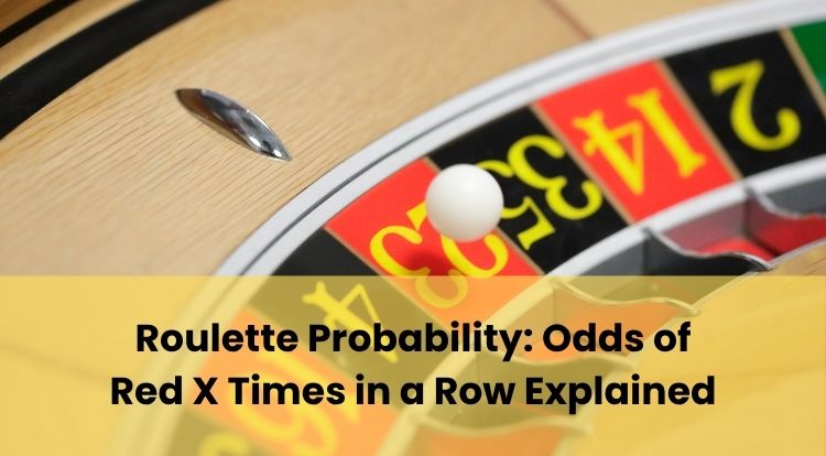 Roulette Probability: Odds of Red X Times in a Row Explained