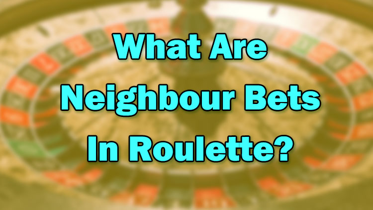 What Are Neighbour Bets In Roulette?