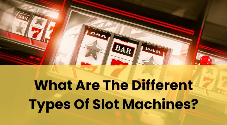 What Are The Different Types Of Slot Machines?