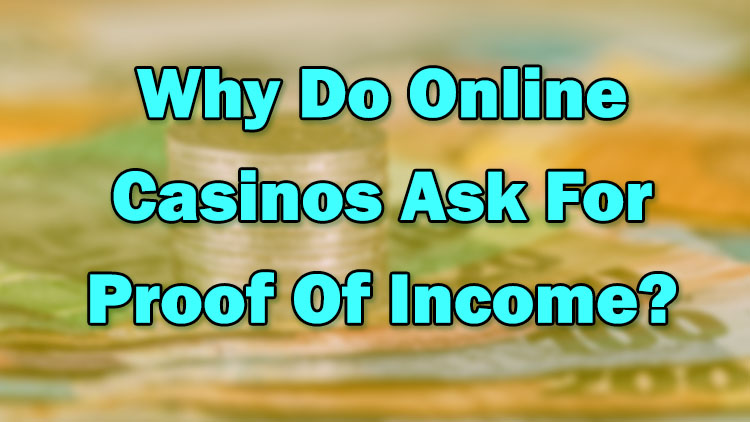 Why Do Online Casinos Ask For Proof Of Income?