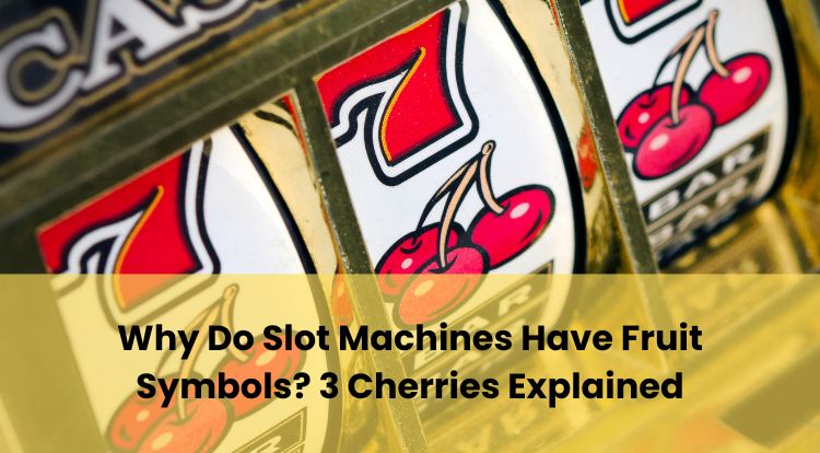 Why Do Slot Machines Have Fruit Symbols? 3 Cherries Explained